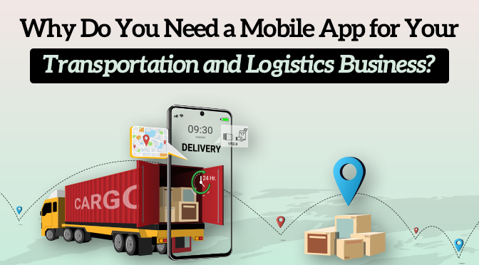 Why Do You Need a Mobile App for Your Transportation and Logistics Business?